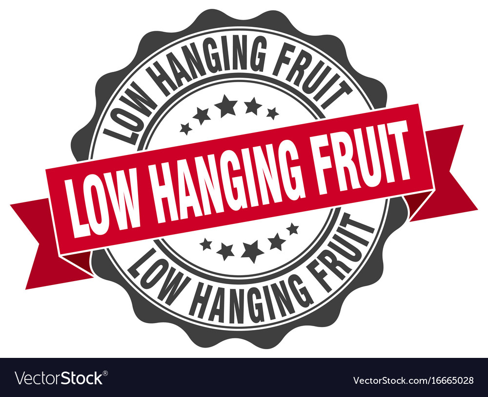 Low hanging fruit